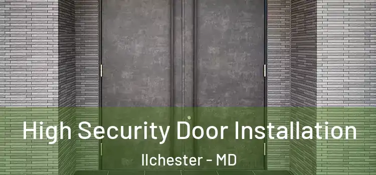 High Security Door Installation Ilchester - MD